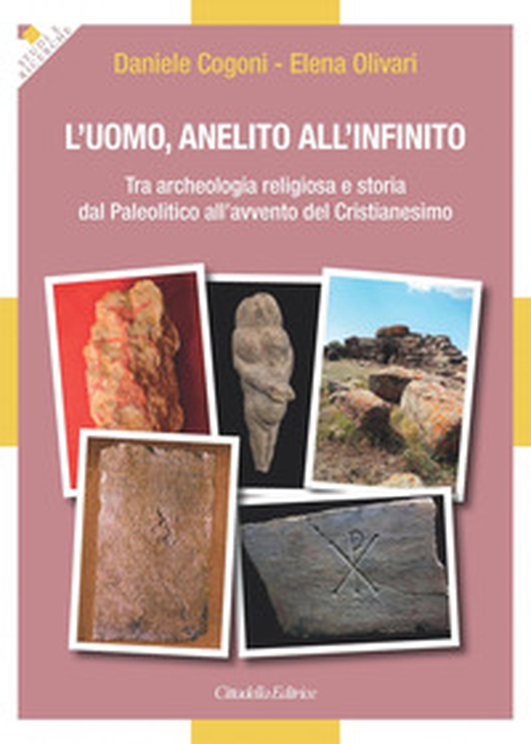 L'uomo, anelito all'infinito. Tra archeologia religiosa e storia dal Paleolitico all'avvento del Cristianesimo - Librerie.coop L'uomo, anelito all'infinito. Tra archeologia religiosa e storia dal Paleolitico all'avvento del Cristianesimo - Librerie.coop