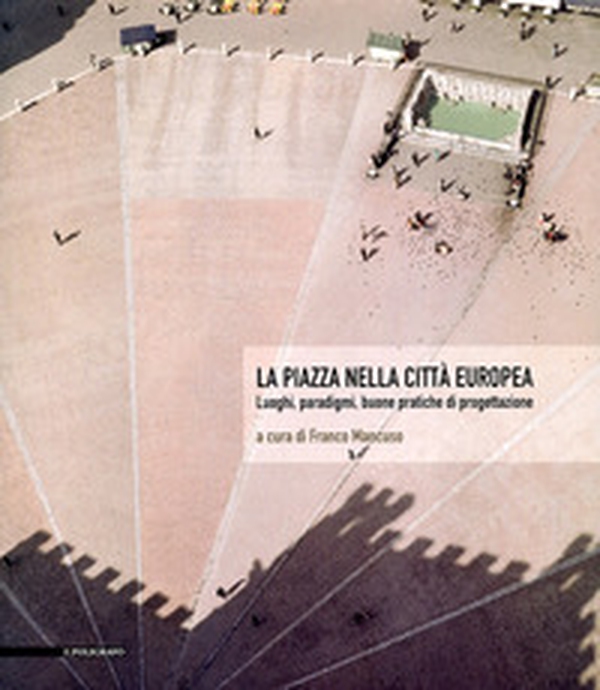 La piazza nella città europea. Luoghi, paradigmi, buone pratiche di progettazione - Librerie.coop La piazza nella città europea. Luoghi, paradigmi, buone pratiche di progettazione - Librerie.coop