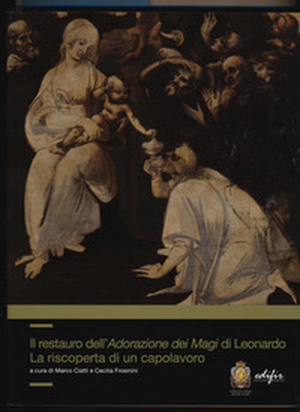 Il restauro dell'adorazione dei Magi di Leonardo. La riscoperta di un capolavoro - Librerie.coop Il restauro dell'adorazione dei Magi di Leonardo. La riscoperta di un capolavoro - Librerie.coop