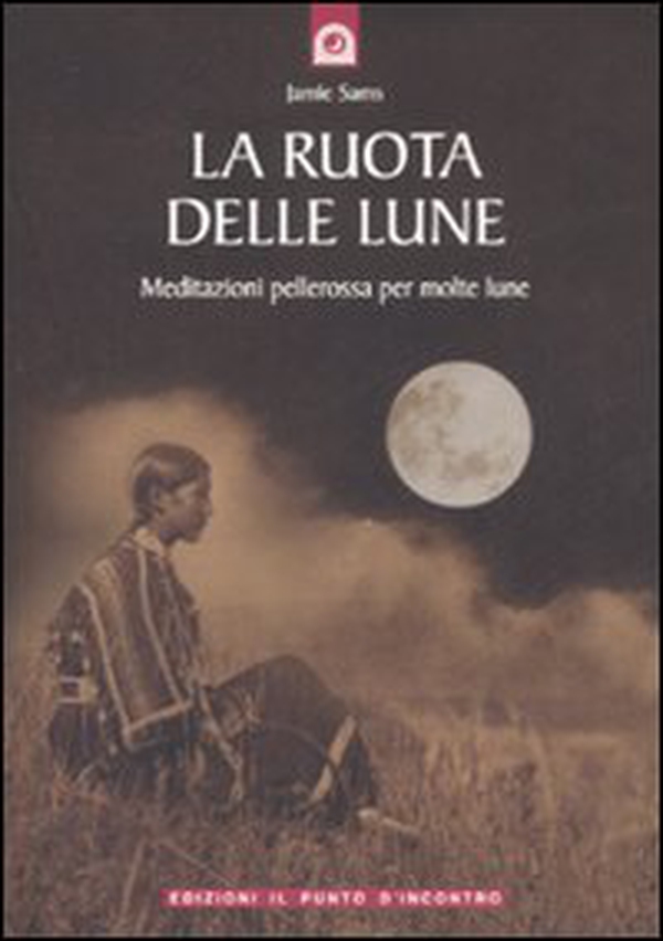 La ruota delle lune. Meditazioni pellerossa per molte lune - Librerie.coop La ruota delle lune. Meditazioni pellerossa per molte lune - Librerie.coop