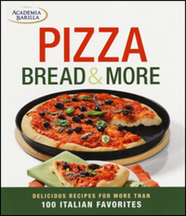 Pizza, bread & more. Delicious recipes for more than 100 italian favorites - Librerie.coop Pizza, bread & more. Delicious recipes for more than 100 italian favorites - Librerie.coop