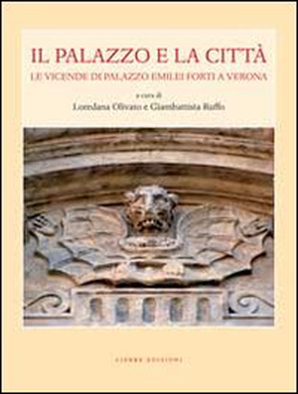 Il palazzo e la città. Le vicende di palazzo Emilei Forti a Verona - Librerie.coop Il palazzo e la città. Le vicende di palazzo Emilei Forti a Verona - Librerie.coop