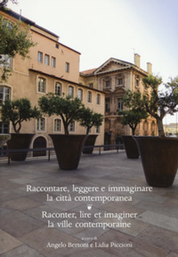 Raccontare, leggere e immaginare la città contemporanea. Raconter, lire et imaginer la ville contemporaine - Librerie.coop Raccontare, leggere e immaginare la città contemporanea. Raconter, lire et imaginer la ville contemporaine - Librerie.coop