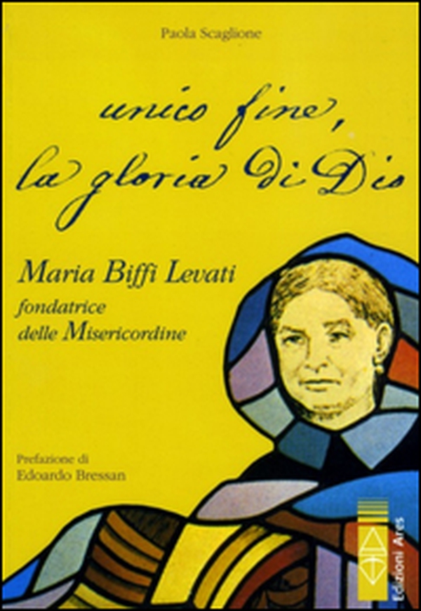 Unico fine, la gloria di Dio. Maria Biffi Levati fondatrice delle Misercordine - Librerie.coop Unico fine, la gloria di Dio. Maria Biffi Levati fondatrice delle Misercordine - Librerie.coop