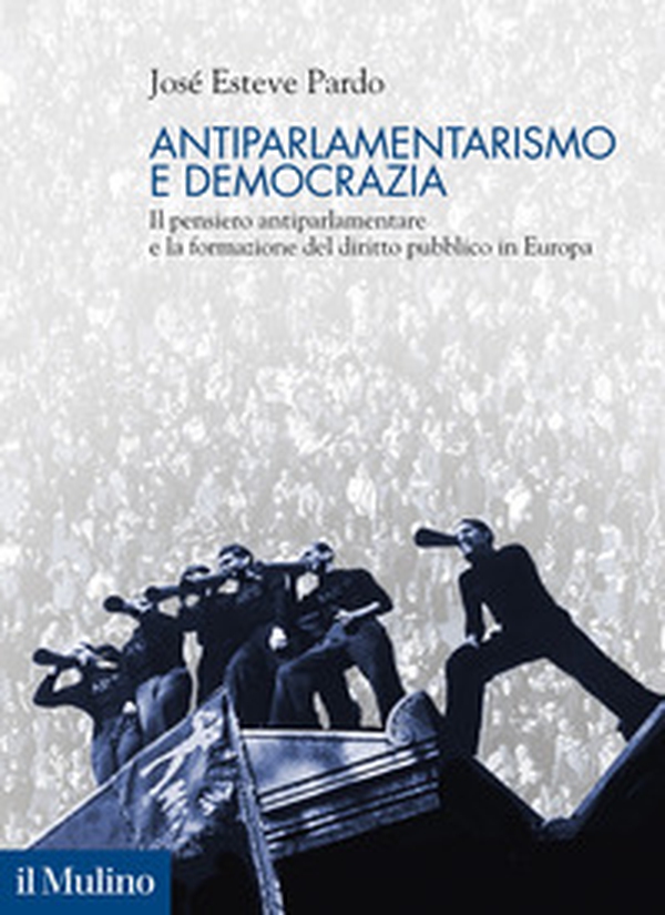 Antiparlamentarismo e democrazia. Il pensiero antiparlamentare e la formazione del diritto pubblico in Europa - Librerie.coop Antiparlamentarismo e democrazia. Il pensiero antiparlamentare e la formazione del diritto pubblico in Europa - Librerie.coop