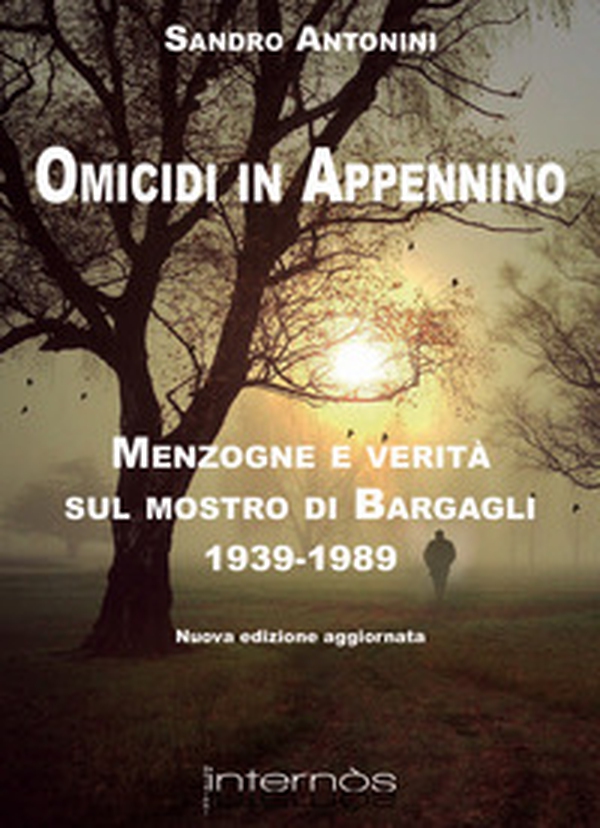 Omicidi in Appennino. Menzogne e verità sul mostro di Bargagli 1939-1989 - Librerie.coop Omicidi in Appennino. Menzogne e verità sul mostro di Bargagli 1939-1989 - Librerie.coop