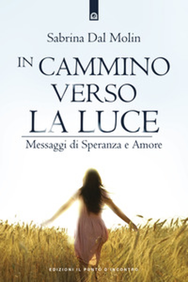 In cammino verso la luce. Messaggi di speranza e amore - Librerie.coop In cammino verso la luce. Messaggi di speranza e amore - Librerie.coop