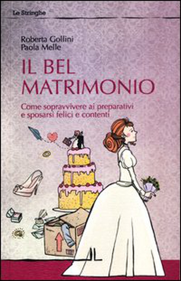 Il bel matrimonio. Come sopravvivere ai preparativi e sposarsi felici e contenti - Librerie.coop Il bel matrimonio. Come sopravvivere ai preparativi e sposarsi felici e contenti - Librerie.coop