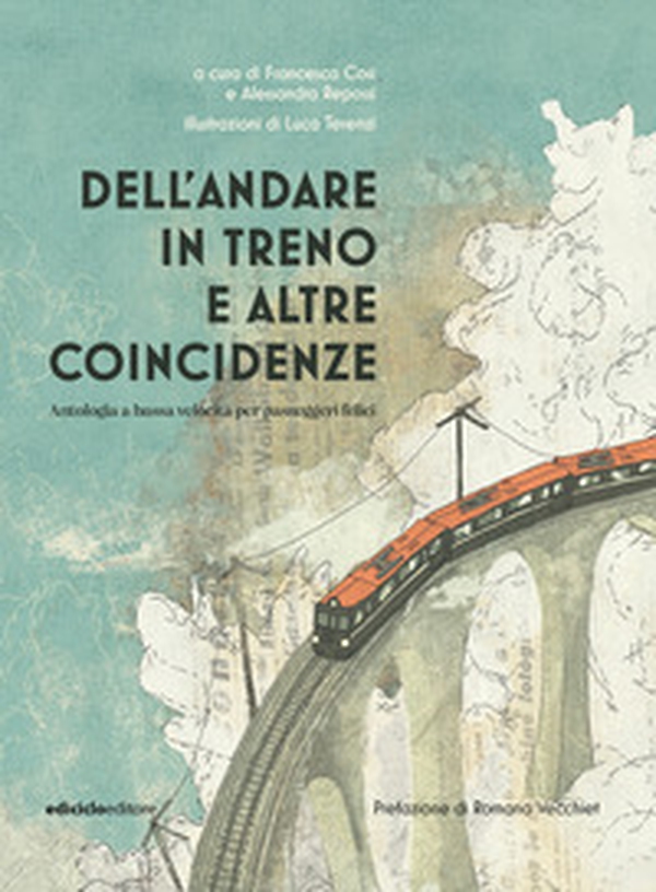 Dell'andare in treno e altre coincidenze. Antologia a bassa velocità per passeggeri felici - Librerie.coop Dell'andare in treno e altre coincidenze. Antologia a bassa velocità per passeggeri felici - Librerie.coop