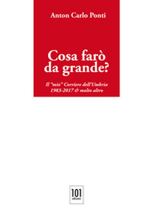 Cosa farò da grande?. Il «mio» Corriere dell'Umbria,1983-2017 & molto altro - Librerie.coop Cosa farò da grande?. Il «mio» Corriere dell'Umbria,1983-2017 & molto altro - Librerie.coop