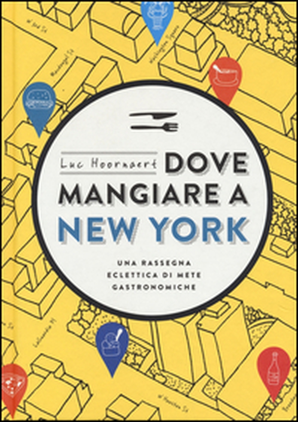 Dove mangiare a New York. Una rassegna eclettica di mete gastronomiche - Librerie.coop Dove mangiare a New York. Una rassegna eclettica di mete gastronomiche - Librerie.coop
