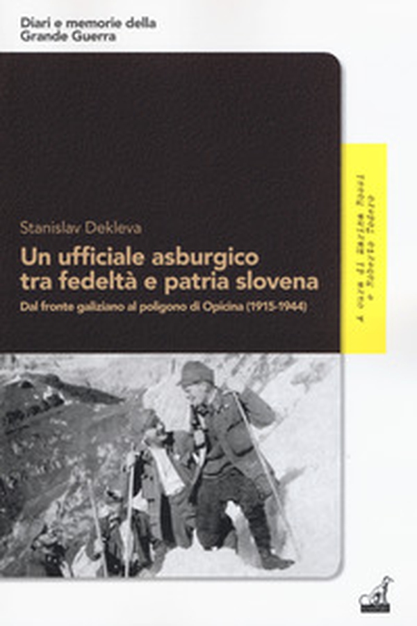Un ufficiale asburgico tra fedeltà e patria slovena. Dal fronte galiziano al poligono di Opicina (1915-1944) - Librerie.coop Un ufficiale asburgico tra fedeltà e patria slovena. Dal fronte galiziano al poligono di Opicina (1915-1944) - Librerie.coop