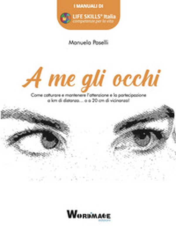 A me gli occhi. Come catturare e mantenere l'attenzione e la partecipazione a km di distanza... o a 20 cm di vicinanza! - Librerie.coop A me gli occhi. Come catturare e mantenere l'attenzione e la partecipazione a km di distanza... o a 20 cm di vicinanza! - Librerie.coop