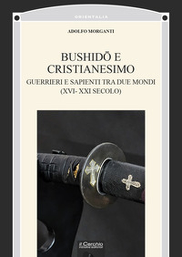 Bushidô e Cristianesimo. Guerrieri e sapienti tra due mondi (XVI-XXI secolo) - Librerie.coop Bushidô e Cristianesimo. Guerrieri e sapienti tra due mondi (XVI-XXI secolo) - Librerie.coop