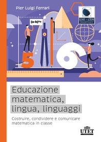Educazione matematica, lingua, linguaggi. Costruire, condividere e comunicare matematica in classe - Librerie.coop