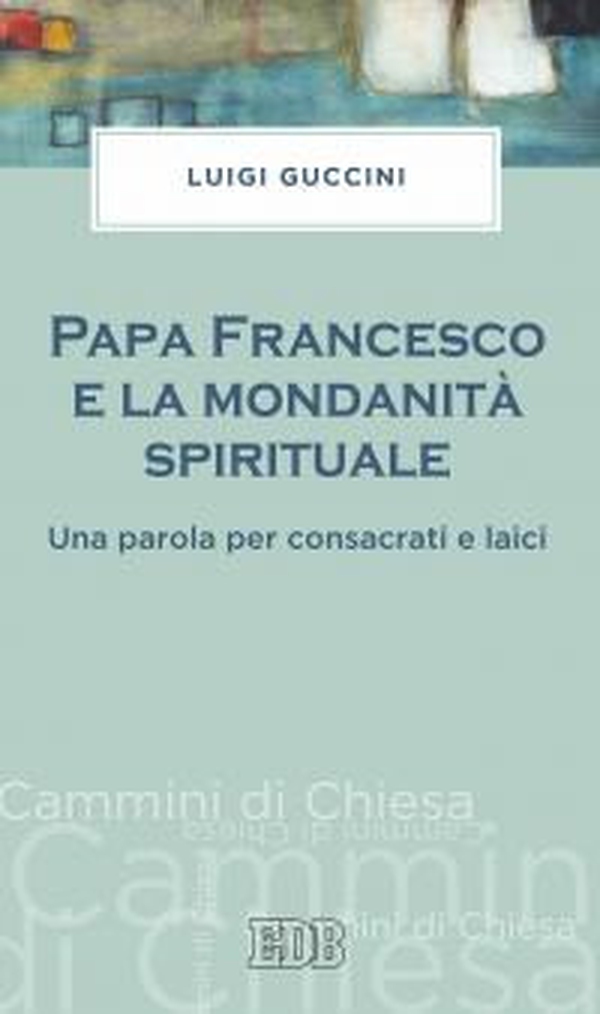 Papa Francesco e la mondanità spirituale. Una parola per consacrati e laici - Librerie.coop Papa Francesco e la mondanità spirituale. Una parola per consacrati e laici - Librerie.coop