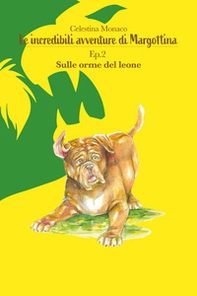 Sulle orme del leone. Le incredibili avventure di Margottina - Librerie.coop
