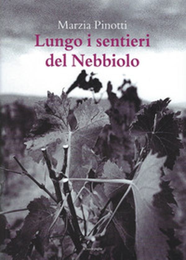 Lungo i sentieri del Nebbiolo. Viaggio dalle Langhe alla Valcamonica sulle tracce del più nobile dei vitigni - Librerie.coop Lungo i sentieri del Nebbiolo. Viaggio dalle Langhe alla Valcamonica sulle tracce del più nobile dei vitigni - Librerie.coop