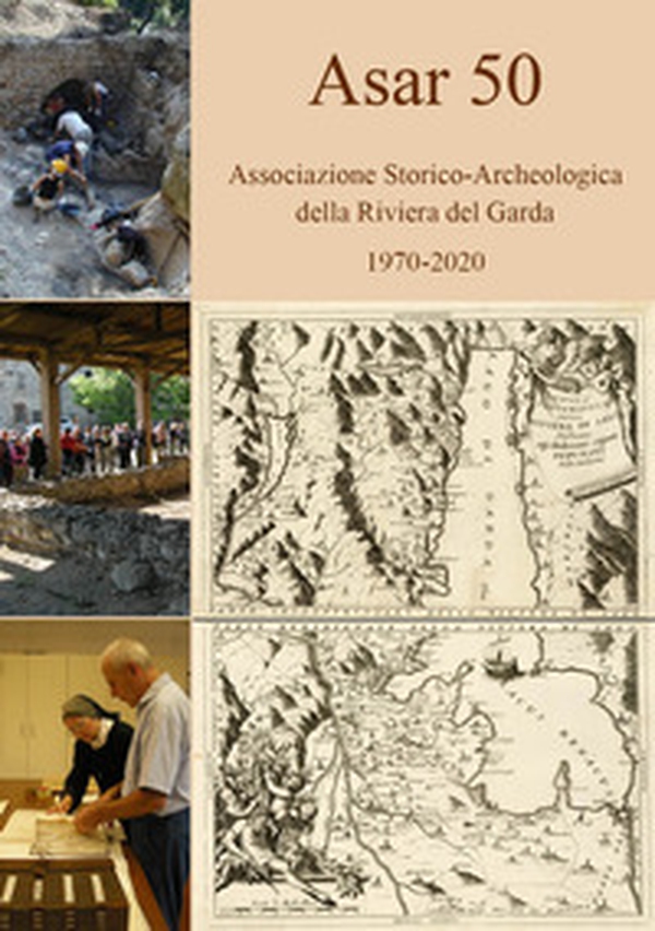 ASAR 50. Associazione Storico-Archeologica della Riviera del Garda 1970-2020 - Librerie.coop ASAR 50. Associazione Storico-Archeologica della Riviera del Garda 1970-2020 - Librerie.coop