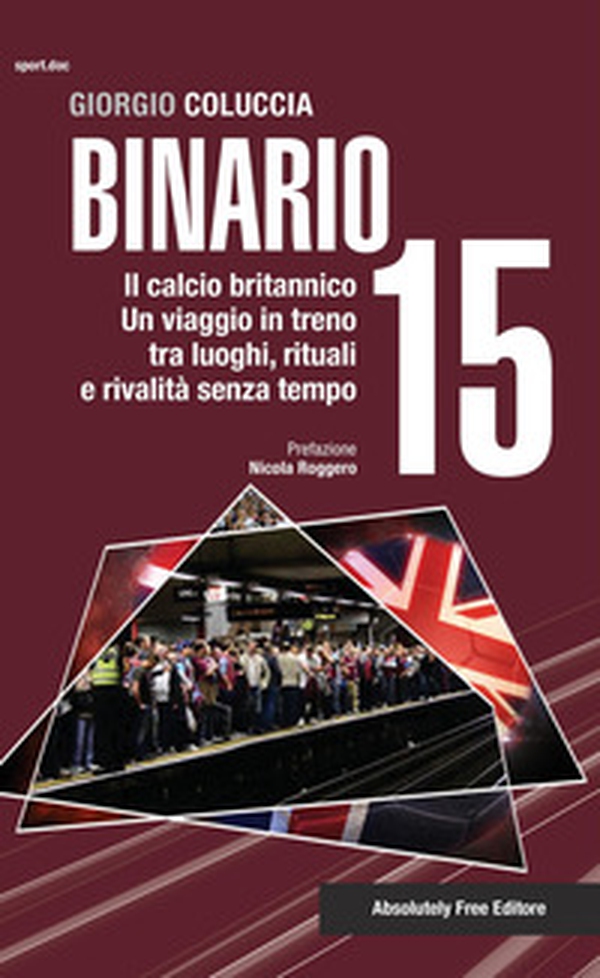 Binario 15. Il calcio britannico. Un viaggio in treno tra luoghi, rituali e rivalità senza tempo - Librerie.coop Binario 15. Il calcio britannico. Un viaggio in treno tra luoghi, rituali e rivalità senza tempo - Librerie.coop