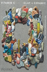 Vitamin C. Clay and ceramic in contemporary art - Librerie.coop