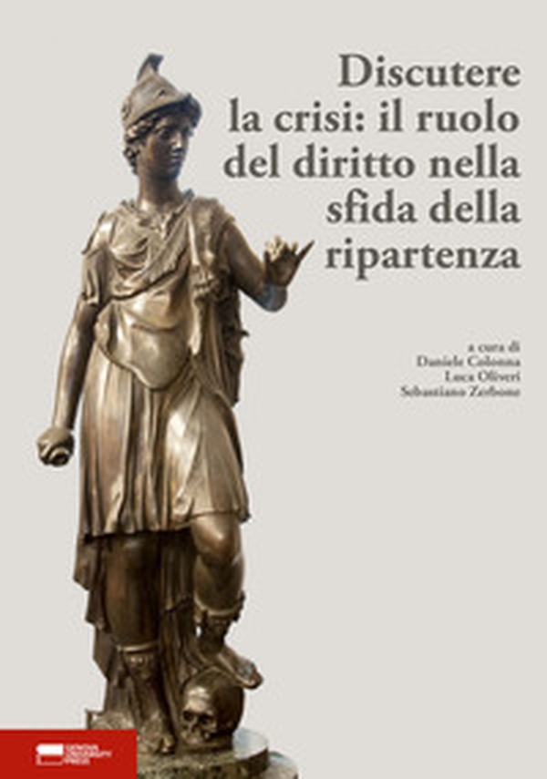 Discutere la crisi: il ruolo del diritto nella sfida della ripartenza. Atti del I convegno dei dottorandi in diritto dell'Università di Genova - Librerie.coop Discutere la crisi: il ruolo del diritto nella sfida della ripartenza. Atti del I convegno dei dottorandi in diritto dell'Università di Genova - Librerie.coop