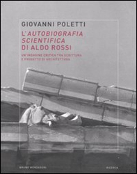 L'autobiografia scientifica di Aldo Rossi. Un'indagine critica tra scrittura e progetto di architettura - Librerie.coop