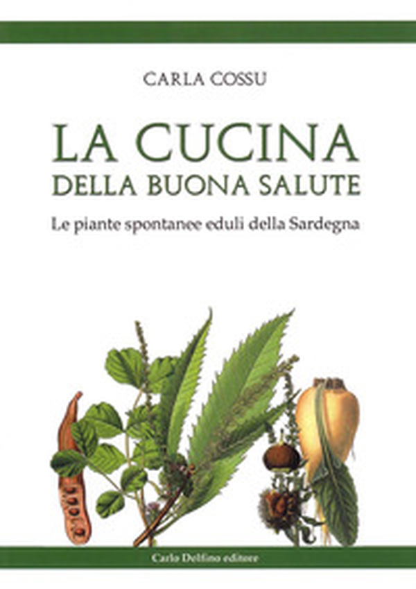 La cucina della buona salute. Le piante spontanee eduli della Sardegna - Librerie.coop La cucina della buona salute. Le piante spontanee eduli della Sardegna - Librerie.coop