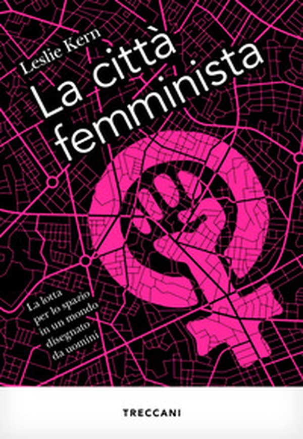 La città femminista. La lotta per lo spazio in un mondo disegnato da uomini - Librerie.coop La città femminista. La lotta per lo spazio in un mondo disegnato da uomini - Librerie.coop