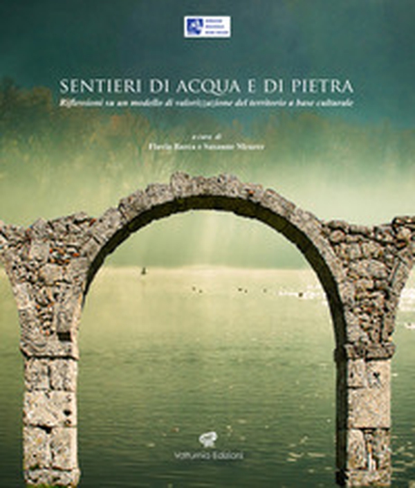 Sentieri di acqua e di pietra. Riflessioni su un modello di valorizzazione del territorio a base culturale - Librerie.coop Sentieri di acqua e di pietra. Riflessioni su un modello di valorizzazione del territorio a base culturale - Librerie.coop