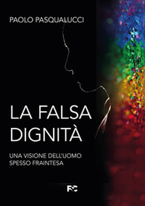 La falsa dignità. Una visione dell'uomo spesso fraintesa - Librerie.coop La falsa dignità. Una visione dell'uomo spesso fraintesa - Librerie.coop