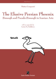 The elusive Persian Phoenix. Simurgh and Pseudo-Simurgh in Iranian arts - Librerie.coop