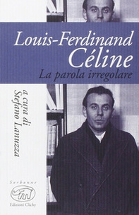 Louis-Ferdinand Céline. La parola iregolare - Librerie.coop