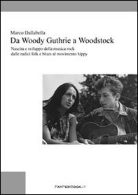 Da Woody Guthrie a Woodstock. Nascita e sviluppo della musica rock dalle radici folk e blues al movimento hippy - Librerie.coop