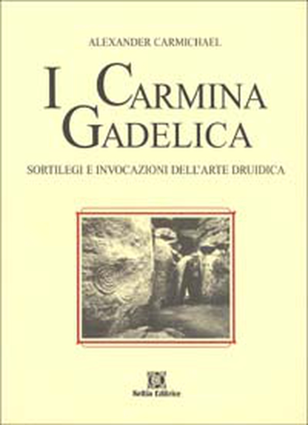 I carmina gadelica. Sortilegi e invocazioni dell'arte druidi ca. Testo originale a fronte - Librerie.coop I carmina gadelica. Sortilegi e invocazioni dell'arte druidi ca. Testo originale a fronte - Librerie.coop