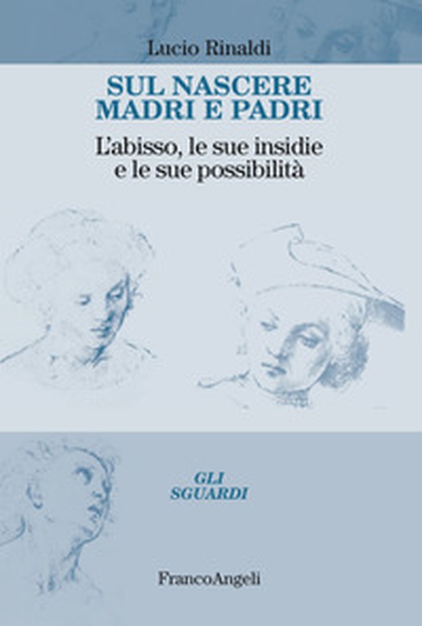 Sul nascere madri e padri. L'abisso, le sue insidie e le sue possibilità - Librerie.coop Sul nascere madri e padri. L'abisso, le sue insidie e le sue possibilità - Librerie.coop