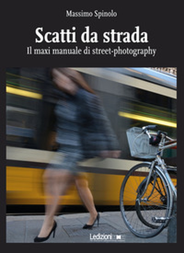 Scatti da strada. Il maxi manuale di street-photography - Librerie.coop Scatti da strada. Il maxi manuale di street-photography - Librerie.coop