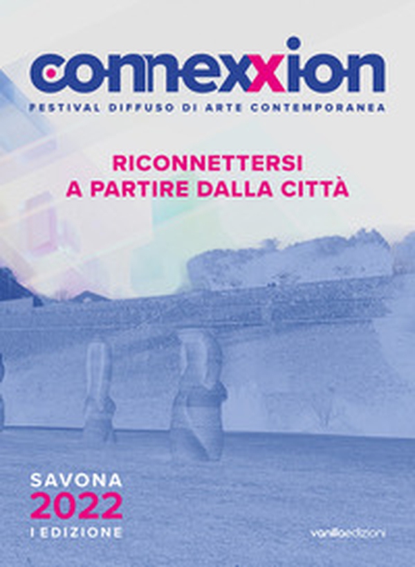 Connexxion. Festival diffuso di arte contemporanea 2022. Riconnettersi a partire dalla città - Librerie.coop Connexxion. Festival diffuso di arte contemporanea 2022. Riconnettersi a partire dalla città - Librerie.coop