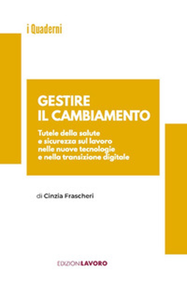 Gestire il cambiamento. Tutele della salute e sicurezza sul lavoro nelle nuove tecnologie e nella transizione digitale - Librerie.coop Gestire il cambiamento. Tutele della salute e sicurezza sul lavoro nelle nuove tecnologie e nella transizione digitale - Librerie.coop