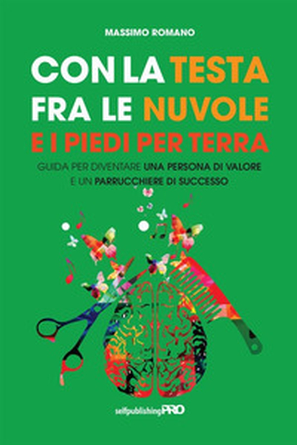 Con la testa fra le nuvole e i piedi per terra. Guida per diventare una persona di valore e un parrucchiere di successo - Librerie.coop Con la testa fra le nuvole e i piedi per terra. Guida per diventare una persona di valore e un parrucchiere di successo - Librerie.coop