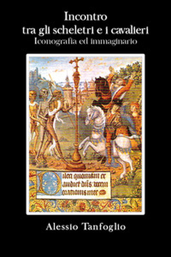 Incontro tra gli scheletri e i cavalieri. Iconografia ed immaginario - Librerie.coop Incontro tra gli scheletri e i cavalieri. Iconografia ed immaginario - Librerie.coop