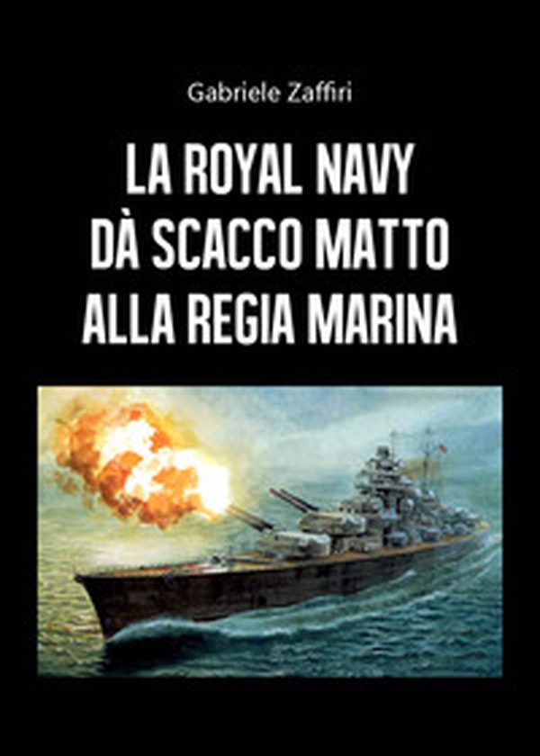 La Royal Navy dà scacco matto alla Regia Marina - Librerie.coop La Royal Navy dà scacco matto alla Regia Marina - Librerie.coop