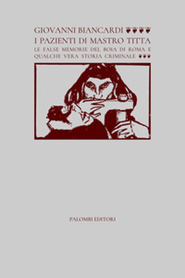 I pazienti di Mastro Titta. Le false memorie del boia di Roma e qualche vera storia criminale - Librerie.coop I pazienti di Mastro Titta. Le false memorie del boia di Roma e qualche vera storia criminale - Librerie.coop