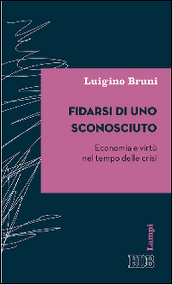 Fidarsi di uno sconosciuto. Economia e virtù nel tempo delle crisi - Librerie.coop Fidarsi di uno sconosciuto. Economia e virtù nel tempo delle crisi - Librerie.coop
