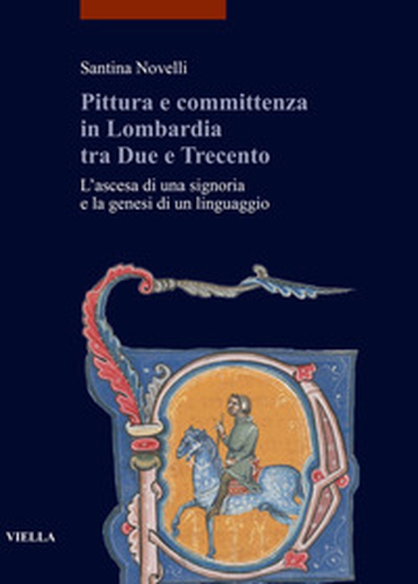 Pittura e committenza in Lombardia tra Due e Trecento. L'ascesa di una signoria e la genesi di un linguaggio - Librerie.coop Pittura e committenza in Lombardia tra Due e Trecento. L'ascesa di una signoria e la genesi di un linguaggio - Librerie.coop