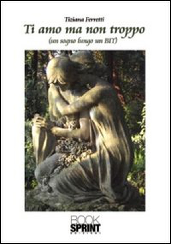 Ti amo ma non troppo. (Un sogno lungo un BIT) - Librerie.coop Ti amo ma non troppo. (Un sogno lungo un BIT) - Librerie.coop