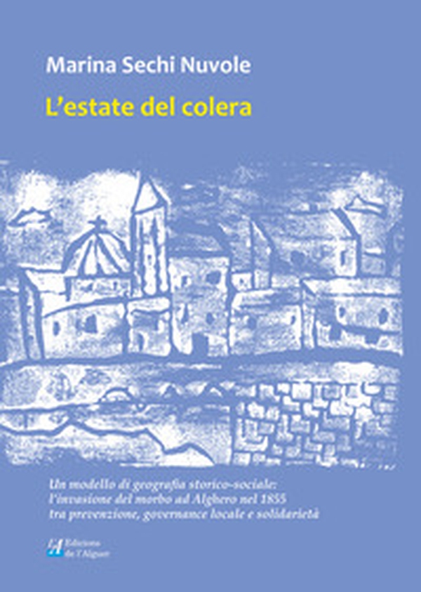 L'estate del colera. Un modello di geografia storico-sociale: l'invasione del morbo ad Alghero nel 1855 tra prevenzione, governance locale e solidarietà - Librerie.coop L'estate del colera. Un modello di geografia storico-sociale: l'invasione del morbo ad Alghero nel 1855 tra prevenzione, governance locale e solidarietà - Librerie.coop