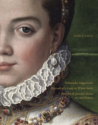 Sofonisba Anguissola. Portrait of a lady in white satin-Sofonisba Anguissola. Ritratto di giovane dama in raso bianco - Librerie.coop