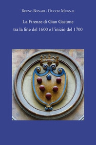 La Firenze di Gian Gastone tra la fine del 1600 e l'inizio del 1700 - Librerie.coop