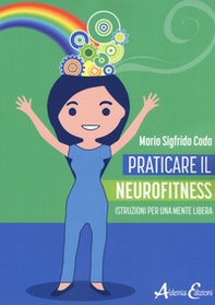 Praticare il neurofitness: istruzioni per una mente libera - Librerie.coop